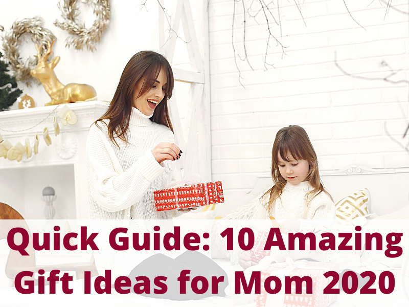 Quick Guide: 10 Amazing Gift Ideas for Mom 2020